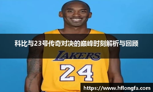 科比与23号传奇对决的巅峰时刻解析与回顾
