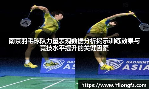 南京羽毛球队力量表现数据分析揭示训练效果与竞技水平提升的关键因素